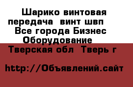 Шарико винтовая передача, винт швп  . - Все города Бизнес » Оборудование   . Тверская обл.,Тверь г.